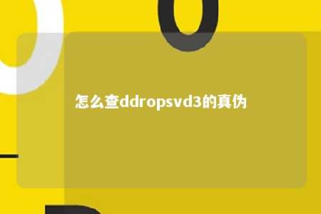 怎么查ddropsvd3的真伪 ddrops真伪查询